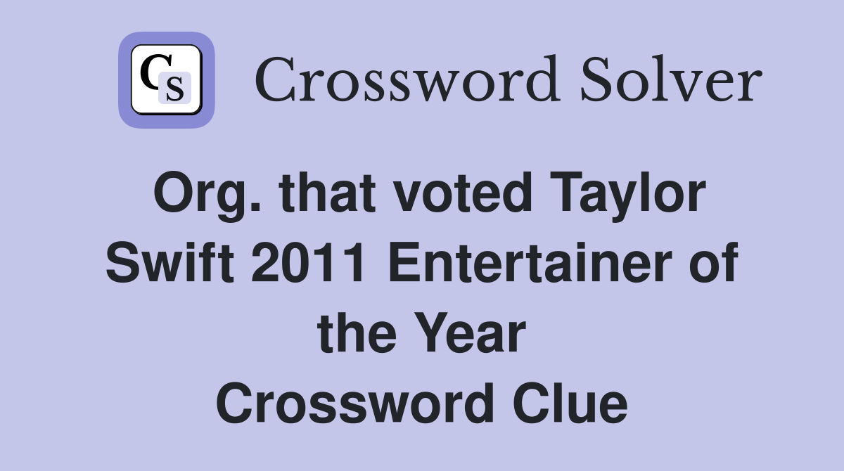 Org. that voted Taylor Swift 2011 Entertainer of the Year Crossword